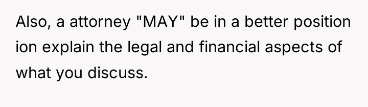 Also, a attorney "MAY" be in a better position ion...