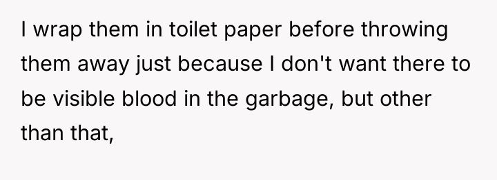 I wrap them in toilet paper before throwing them away...