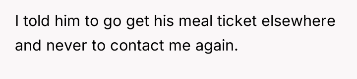 I told him to go get his meal ticket elsewhere...