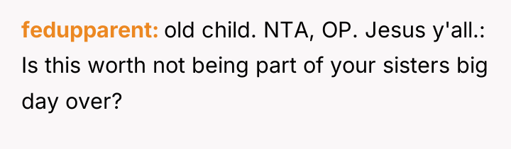 fedupparent old child. NTA, OP. Jesus y'all.: Is this worth...