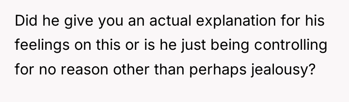 Did he give you an actual explanation for his feelings...