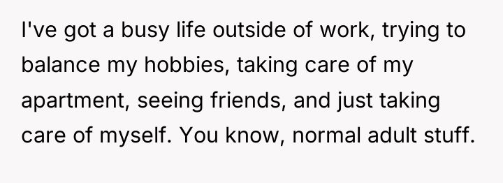 I've got a busy life outside of work, trying to...