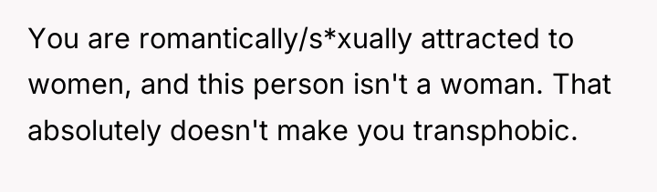 You are romantically/s*xually attracted to women, and this person isn't...