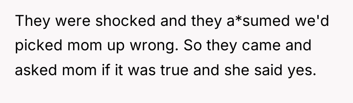They were shocked and they a*sumed we'd picked mom up...