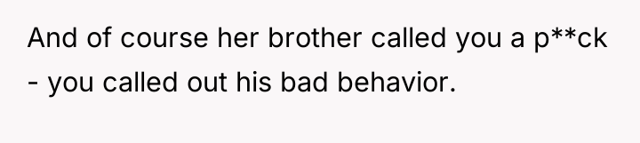 And of course her brother called you a p**ck -...