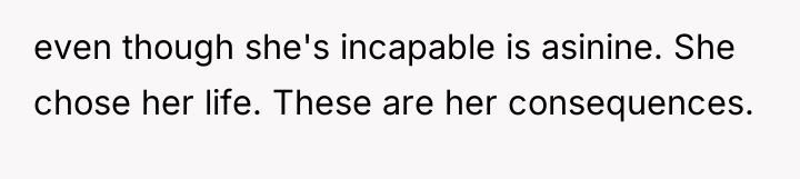 even though she's incapable is asinine. She chose her life....