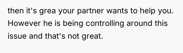 then it's grea your partner wants to help you. However...