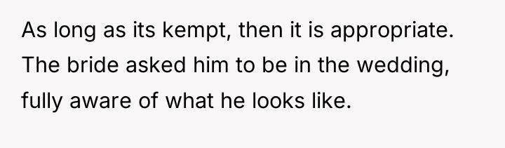 As long as its kempt, then it is appropriate. The...