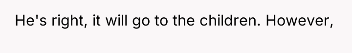 He's right, it will go to the children. However,