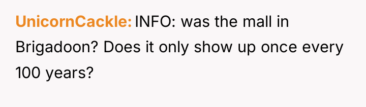 UnicornCackle INFO: was the mall in Brigadoon? Does it only...
