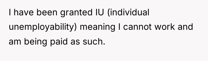I have been granted IU (individual unemployability) meaning I cannot...