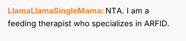 LlamaLlamaSingleMama NTA. I am a feeding therapist who specializes in...