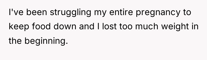 I've been struggling my entire pregnancy to keep food down...