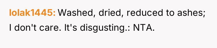 lolak1445 Washed, dried, reduced to ashes; I don't care. It's...