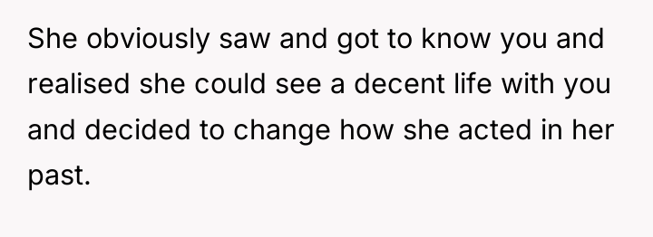 She obviously saw and got to know you and realised...