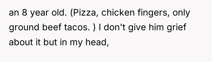 an 8 year old. (Pizza, chicken fingers, only ground beef...