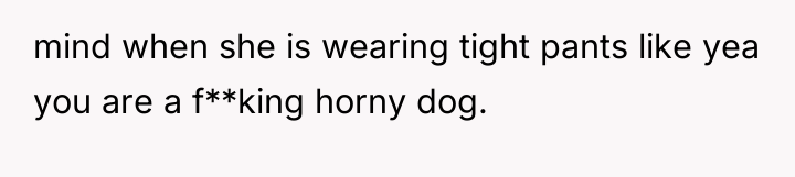 mind when she is wearing tight pants like yea you...
