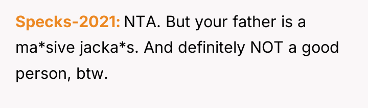 Specks-2021 NTA. But your father is a ma*sive jacka*s. And...
