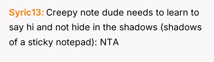 Syric13 Creepy note dude needs to learn to say hi...