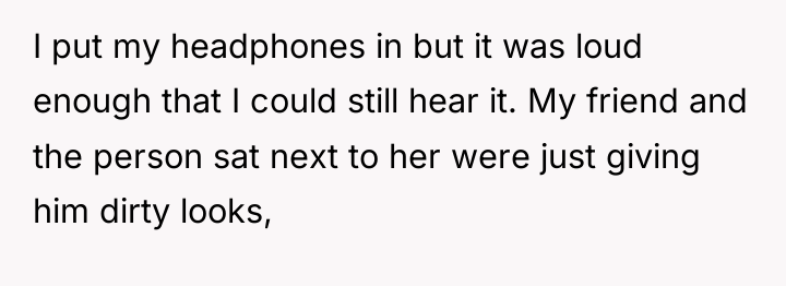 I put my headphones in but it was loud enough...
