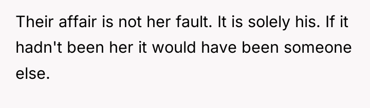 Their affair is not her fault. It is solely his....
