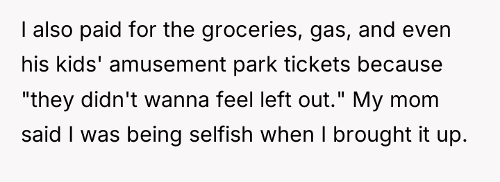 I also paid for the groceries, gas, and even his...