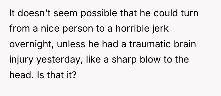 It doesn't seem possible that he could turn from a...