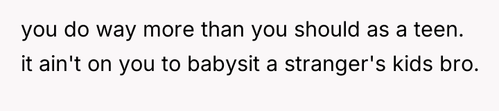 you do way more than you should as a teen....