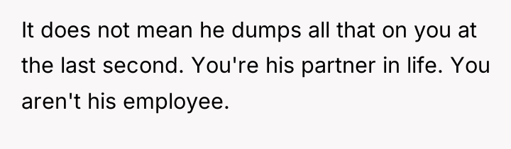 It does not mean he dumps all that on you...