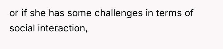 or if she has some challenges in terms of social...
