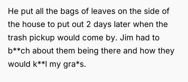 He put all the bags of leaves on the side...