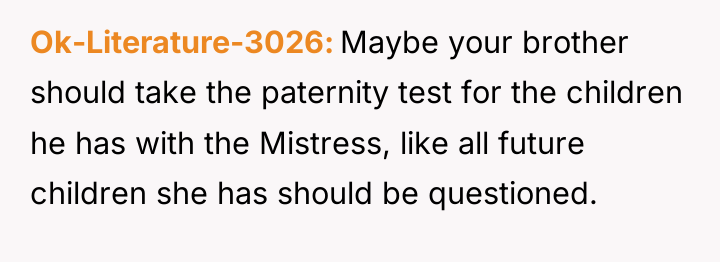Ok-Literature-3026 Maybe your brother should take the paternity test for...