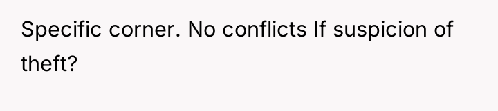 Specific corner. No conflicts If suspicion of theft?
