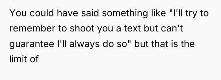 You could have said something like "I'll try to remember...