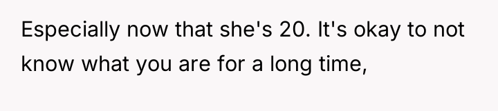 Especially now that she's 20. It's okay to not know...