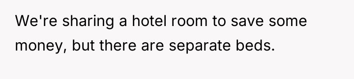 We're sharing a hotel room to save some money, but...