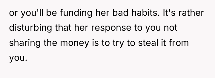 or you'll be funding her bad habits. It's rather disturbing...