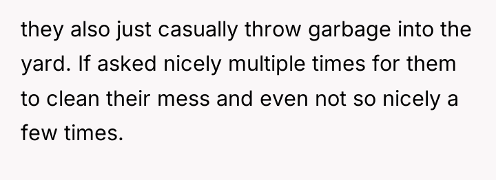 they also just casually throw garbage into the yard. If...