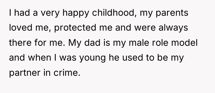 I had a very happy childhood, my parents loved me,...