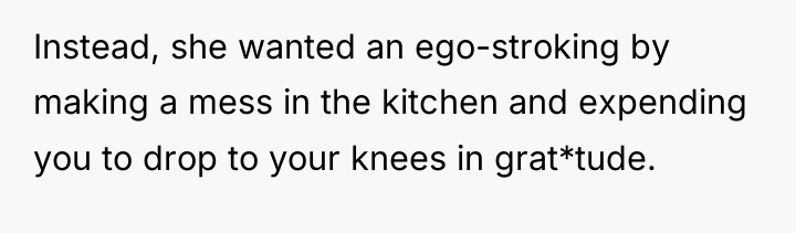 Instead, she wanted an ego-stroking by making a mess in...