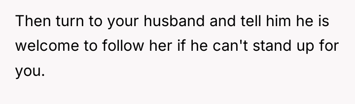 Then turn to your husband and tell him he is...