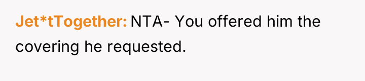 Jet*tTogether NTA- You offered him the covering he requested.