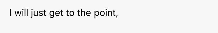 I will just get to the point,