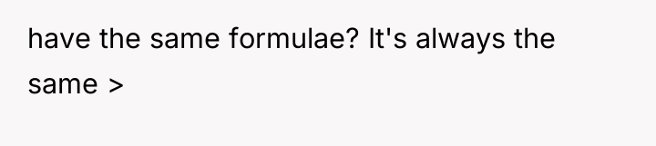 have the same formulae? It's always the same >