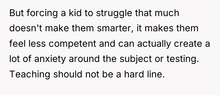 But forcing a kid to struggle that much doesn't make...