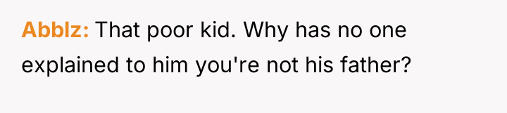 Abblz That poor kid. Why has no one explained to...