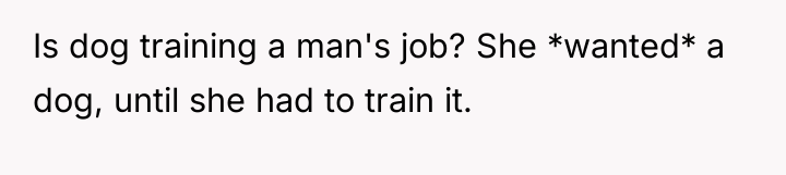 Is dog training a man's job? She *wanted* a dog,...