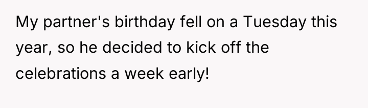 My partner's birthday fell on a Tuesday this year, so...