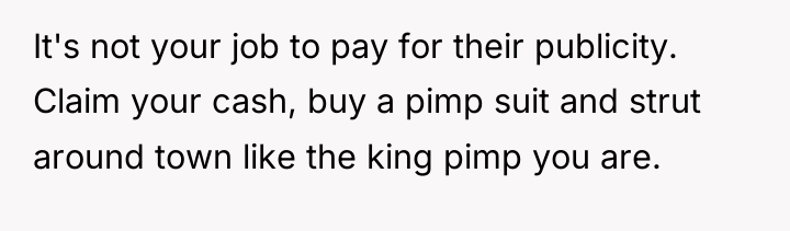 It's not your job to pay for their publicity. Claim...