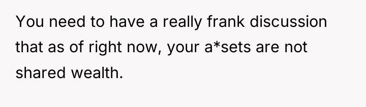 You need to have a really frank discussion that as...